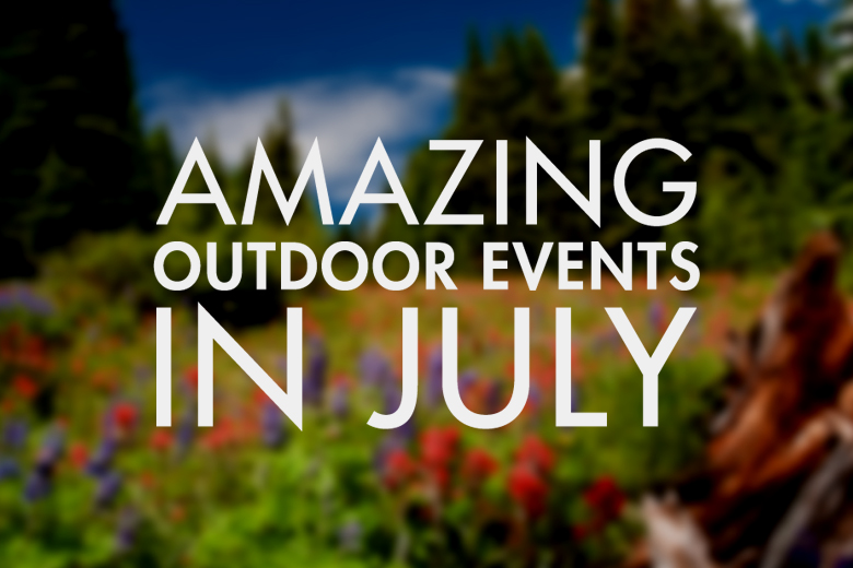 Amazing Outdoor Events Happening in July GEAROGRAPHY