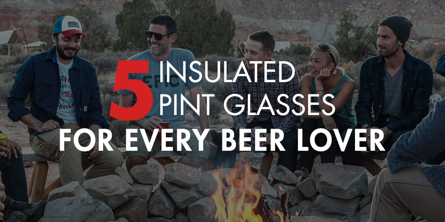 What Are the Best Insulated Pint Glasses?